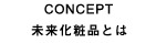 CONCEPT 未来化粧品とは